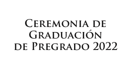Ceremonia de Graduación de Pregrado 2022