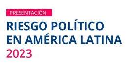 Presentación del documento: Riesgo Político en América Latina 2023