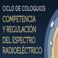 Ciclo de coloquios competencia y regulación en el espectro radioeléctrico: Regulación del espectro radioeléctrico