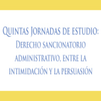 Quintas Jornadas de Estudio: Derecho Sancionatorio Administrativo, entre la intimidación y la persuasión